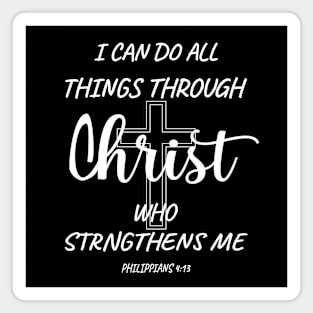 I can do all things through Christ who strengthens me. PHILIPPIANS 4-13 Magnet